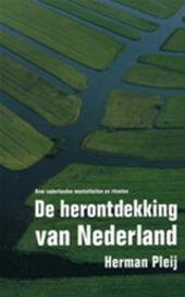 Pleij, Herman - De herontdekking van Nederland  Over vaderlandse mentaliteiten en rituelen