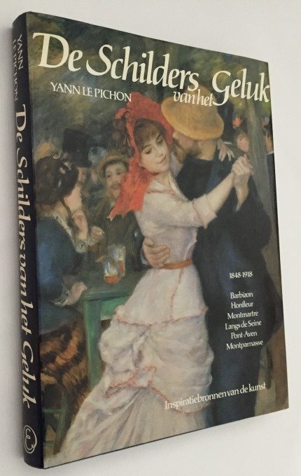 Le Pichon, Yann, - De schilders van het geluk. (1848-1918: Barbizon, Honfleur, Montmartre, Langs de Seine, Pont-Aven, Montparnasse. Inspiratiebronnen van de kunst)