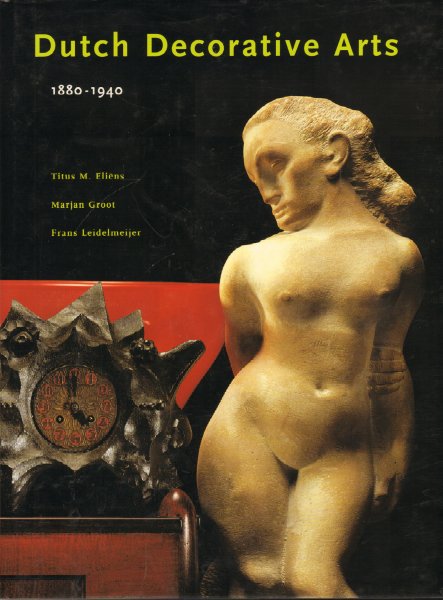 Eliëns, Titus M. , Marjan Groot & Frans Leidelmeijer - Dutch Decorative Arts 1880-1940, 255 pag. hardcover + stofomslag, gave staat