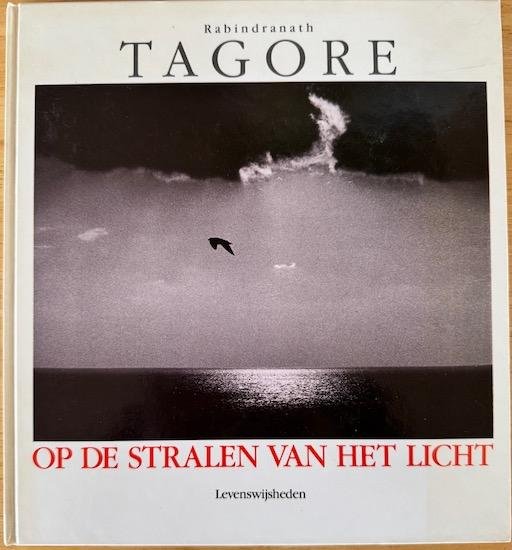 Tagore, Rabindranath - OP DE STRALEN VAN HET LICHT. Levenswijsheden.