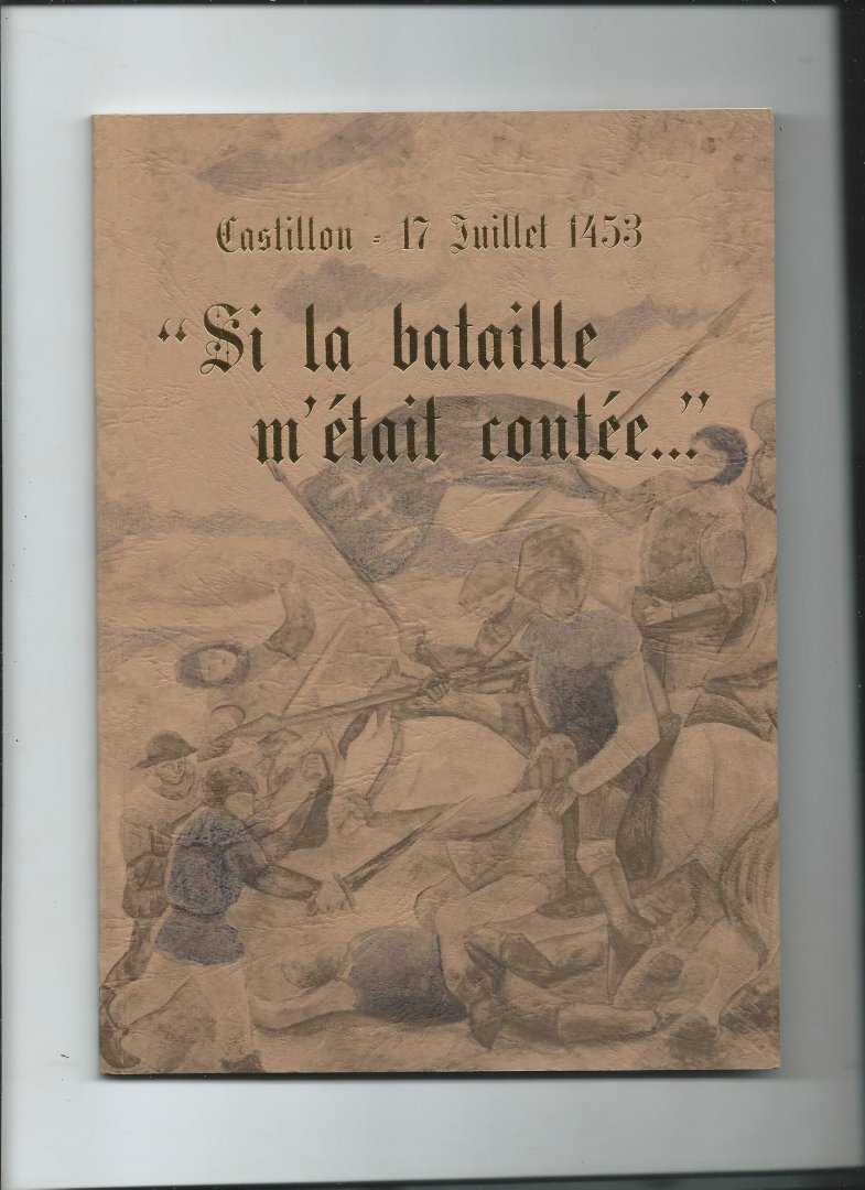 Dumon, Robert (texte), Jean Yves Arévalo (Illustrations) - Castillon 17 Juillet 1453. "Si la bataille m'était contée...".