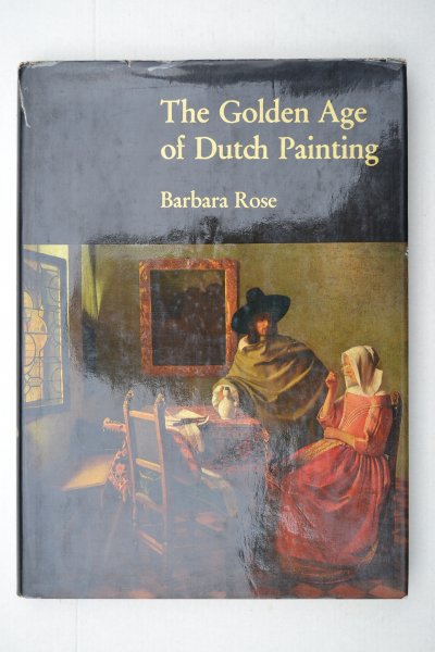 Rose, Barbara - The Golden Age of Dutch Painting