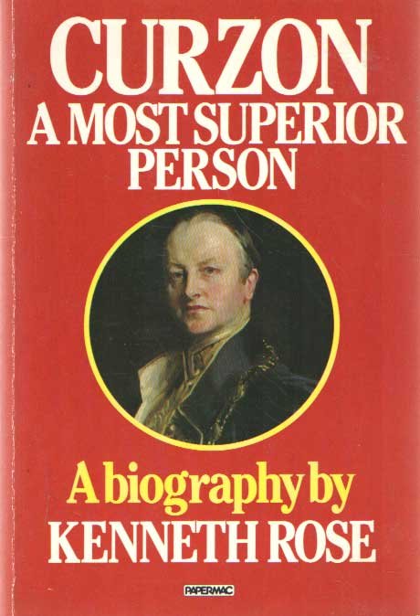 Rose, Kenneth - Curzon a Most Superior Person. A Biography.