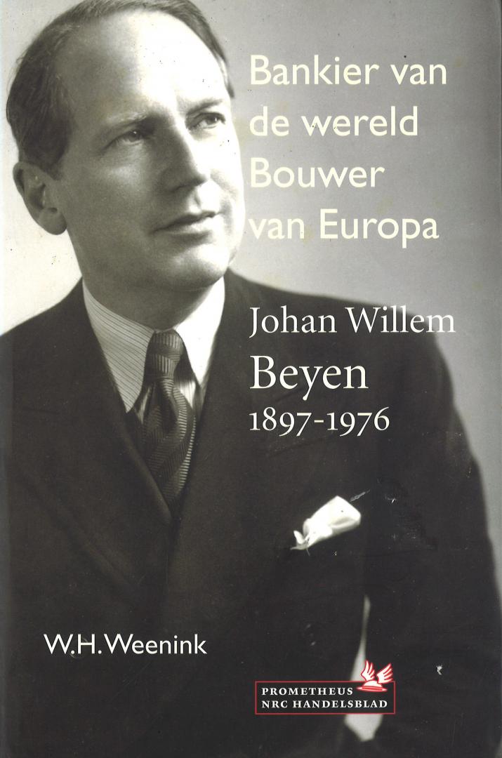 Weenink, W.H. - Bankier van de wereld, Bouwer van Europa - Johan Willem Beyen 1897-1976