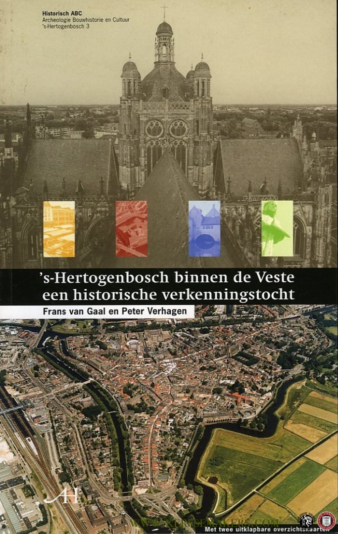 VERHAGEN, Peter / GAAL, Frans van - 's-Hertogenbosch binnen de Veste een historische verkenningstocht