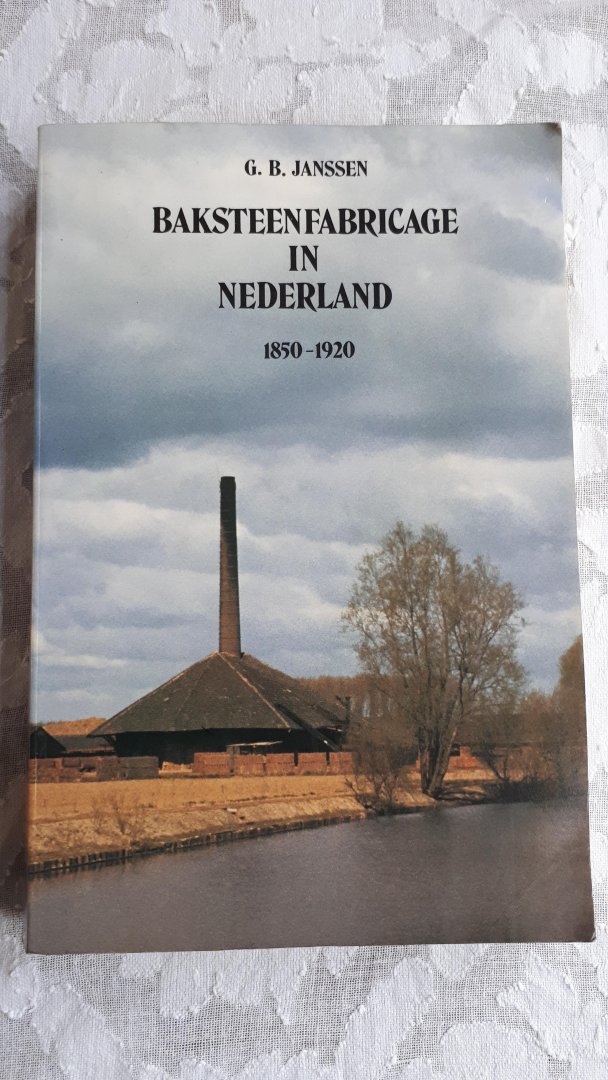 JANSSEN, G. B. - Baksteenfabricage in Nederland 1850 - 1920. Van nijverheid tot industrie 1850 - 1920