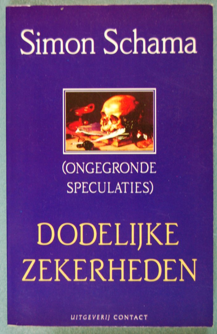 Schama, Simon - Dodelijke zekerheden / (ongegronde speculaties)