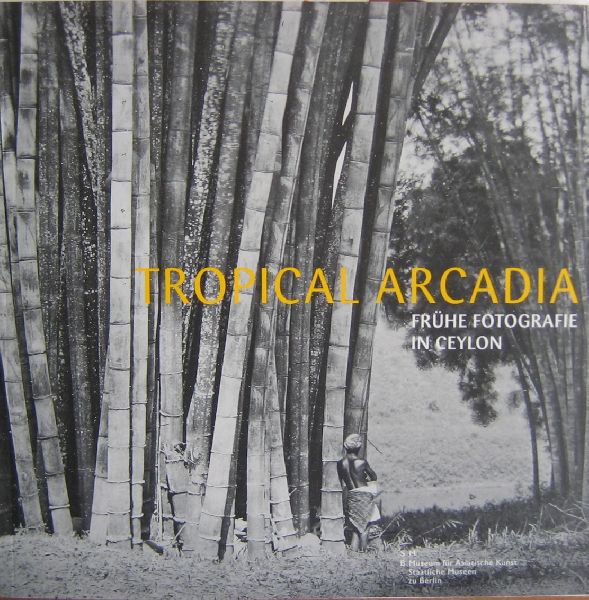 DEDO GADEBUSCH,R. - Tropical Arcadia  Frühe fotografie in Ceylon