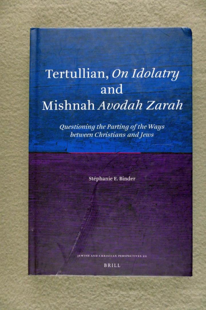 Binder, Stephanie E. - Tertullian, on Idolatry and Mishnah Avodah Zarah - Questioning the parting of the ways between Christians and Jews