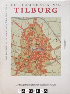 Rob van Putten, Petra Robben, Pieter Siebers - Historische atlas van Tilburg. De transformatie van een textielstad
