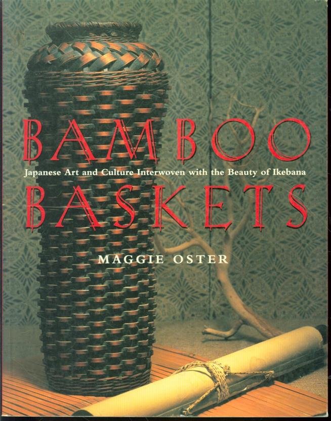 Maggie Oster, Mark Seelen - Bamboo baskets : Japanese art and culture interwoven with the beauty of ikebana