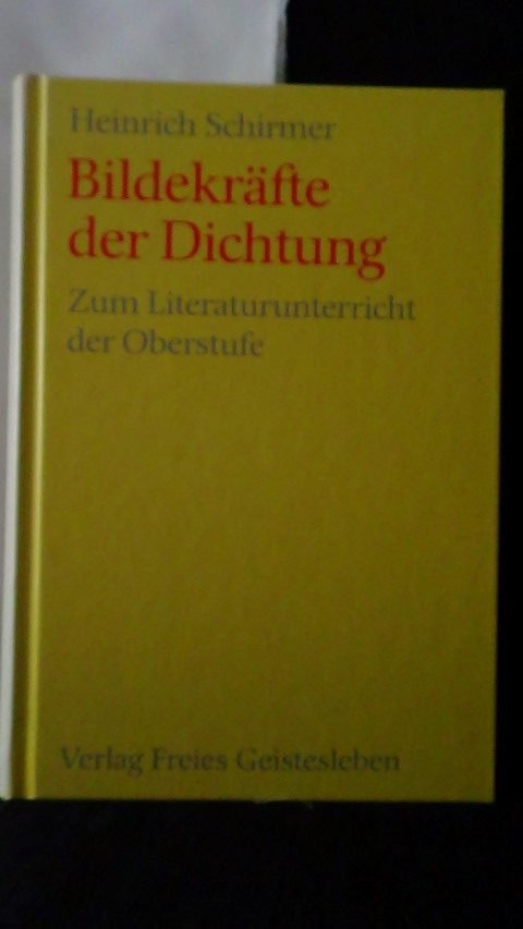Schirmer, H. - Bildekräfte der Dichtung. Zum Literaturunterricht der Oberstufe.