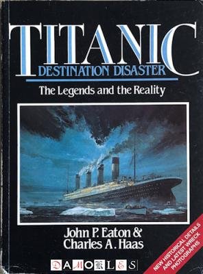 John P. Eaton, Charles A. Haas - Titanic, Destination Disaster. The Legends and the Reality
