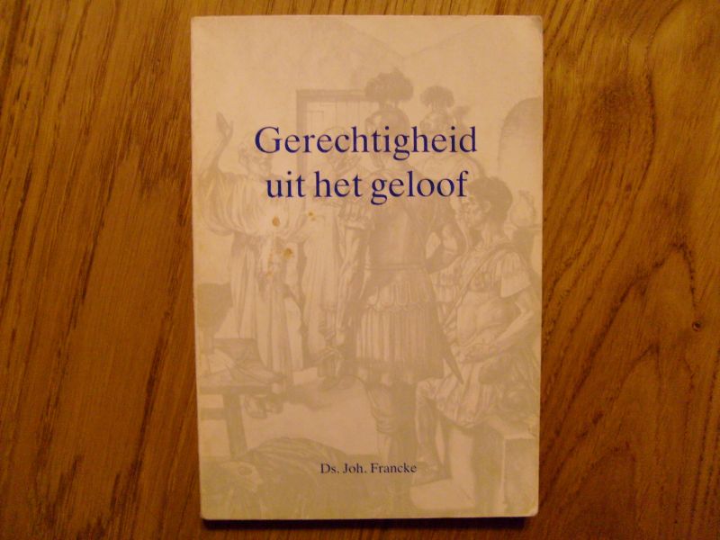 Francke Joh. - Gerechtigheid uit het geloof