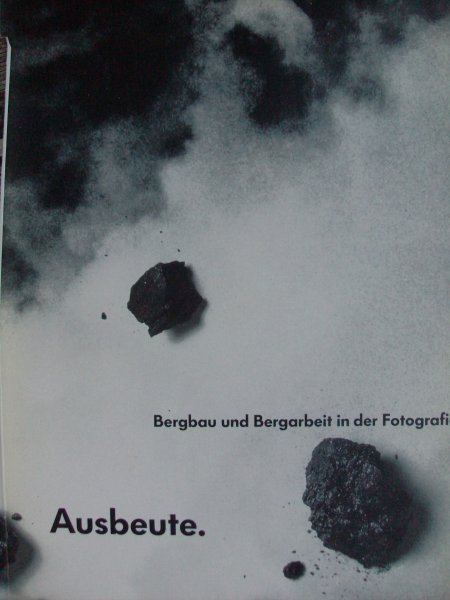 Borsdorf, Ulrich. / Rolf Kania . / Douglas Gray - Ausbeute.-  Bergbau und Bergarbeit in der Fotografie