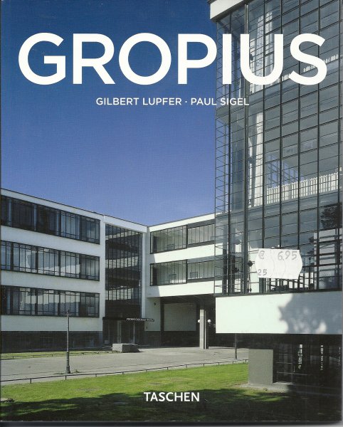Gilbert Lupfer & Paul Sigel - WALTER GROPIUS 1883-1969 Propagandist voor de nieuwe vorm