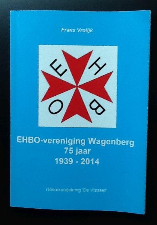 Frans Vrolijk - EHBO-Vereniging Wagenberg 75 jaar 1939-2014  Heemkundekring de "Vlasselt" Nr. 143