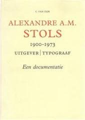 C. van Dijk, H.J. Duijzer - Alexandre A.M. Stols. 1900-1973. Uitgever | Typograaf. Een documentatie Met een lijst van door Stols uitgegeven en/of typografisch verzorgde boeken