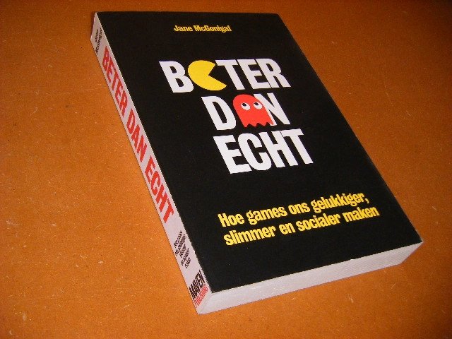 Jane McGonigal; Joost Mulder (vertaling) - Beter dan echt hoe games ons gelukkiger, slimmer en socialer maken