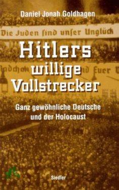 Goldhagen, Daniel Jonah - Hitlers willige Vollstrecker: ganz gewöhnliche Deutsche und der Holocaust