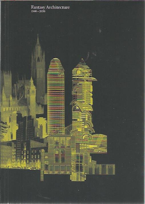 BINGHAM, Neil, Clare CAROLIN, Peter COOK & Rob WILSON - Fantasy Architecture 1500-2036.