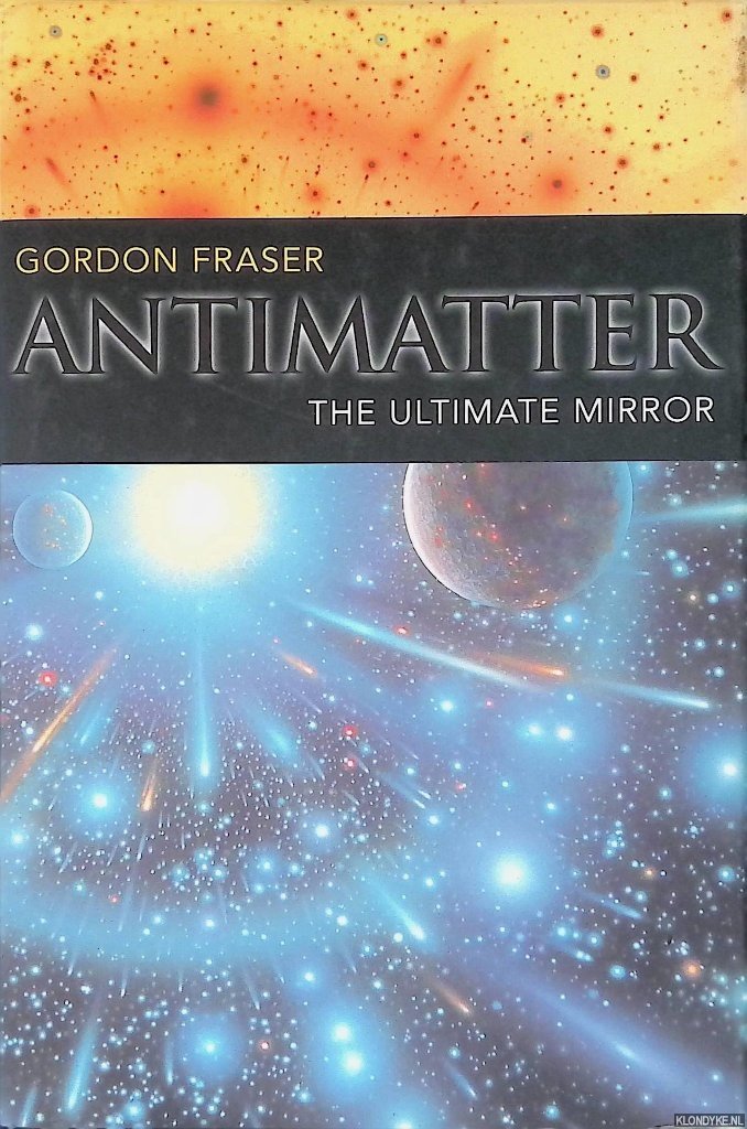 Fraser, Gordon - Antimatter: The Ultimate Mirror
