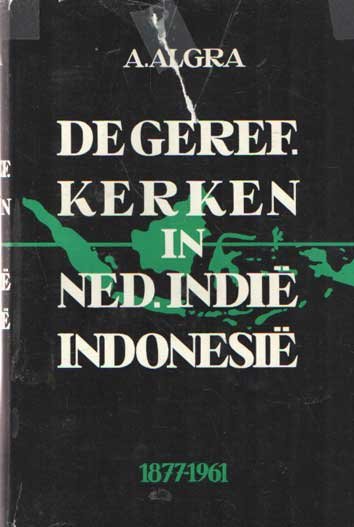 Algra, A. - De Gereformeerde kerken in Nederlands-Indië / Indonesië (1877-1961).