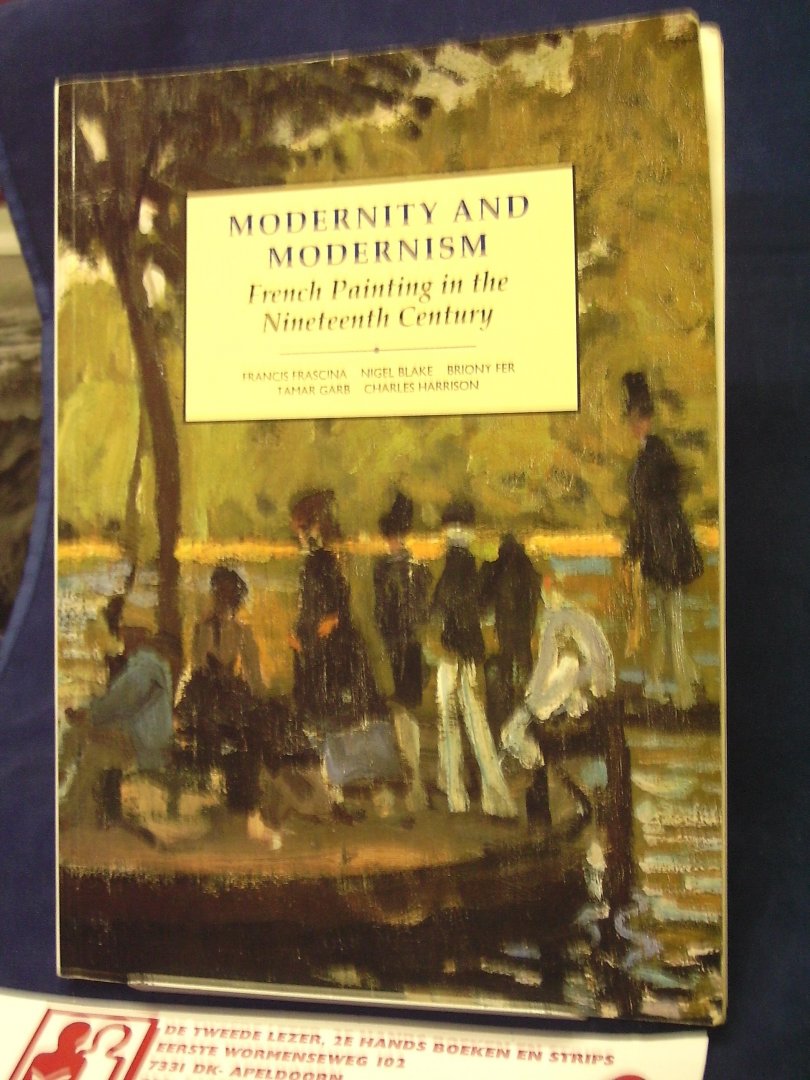 Frascina, Francis, Nigel Blake, Briony Fer, Tamar Garb, Charles Harrison. - Modernity and Modernism / French Painting in the Nineteenth Century