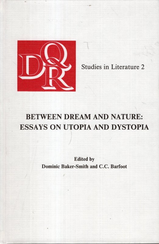 Baker-Smith, Dominic & C.C. Barfoot (eds.) - Between dream and nature. Essays on Utopia and Dystopia.