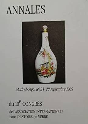 ASSOCIATION INTERNATIONALE POUR L'HISTOIRE DU VERRE,. - Annales Du 10e Congres De l'Association Internationale Pour l'Histoire Du Verre, Madrid-Segovie/23-28 Septembre 1985.