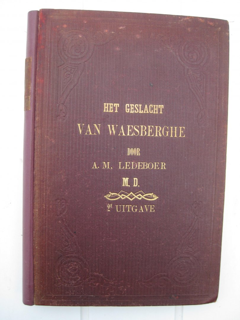 Ledeboer, A.M. - Het geslacht van Waesberghe. Eene bijdrage tot de geschiedenis der boekdrukkunst en van den boekhandel in Nederland.