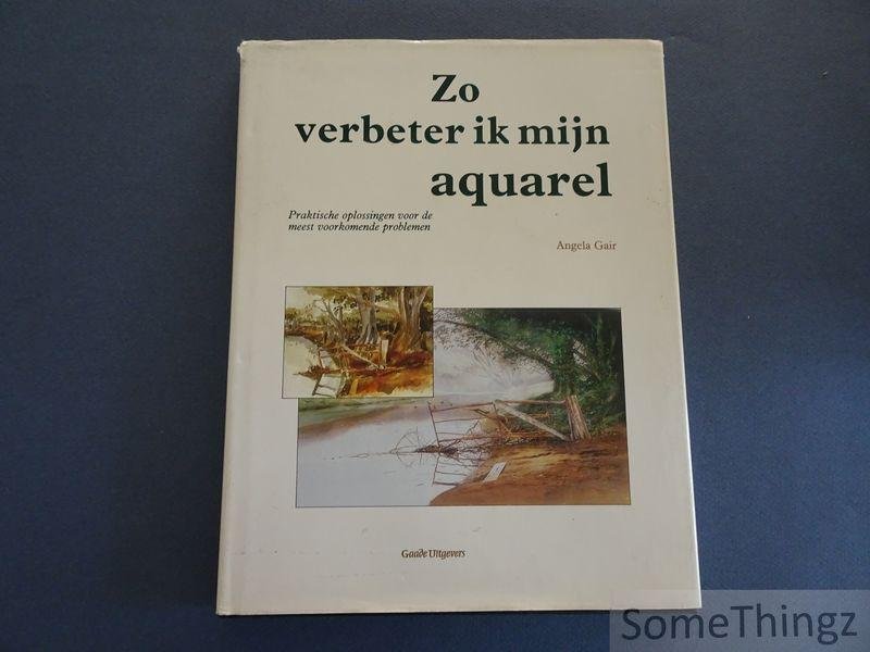 Gair, Angela. - Zo verbeter ik mijn aquarel. Praktische oplossingen voor de meest voorkomende problemen.