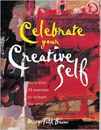 Beam, Mary Todd - Celebrate Your Creative Self. More than 25 Exercises to Unleash the Artist Within