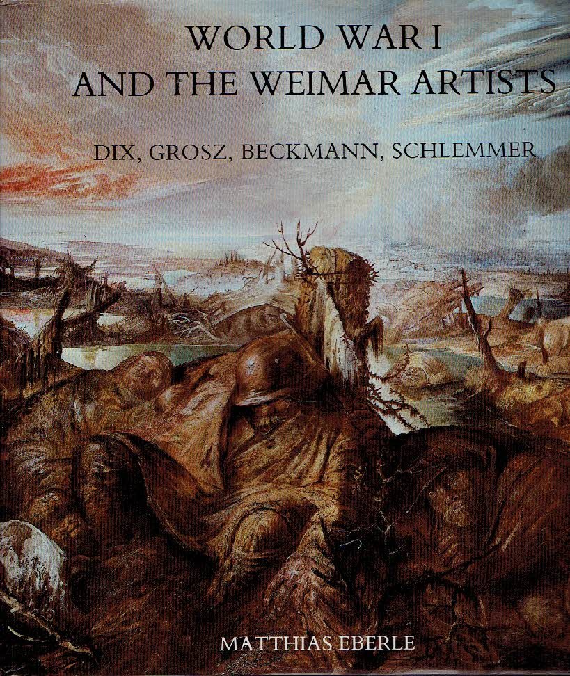 EBERLE, Matthias - World War I and the Weima Artists - Dix, Grosz, Beckmann, Schlemmer.