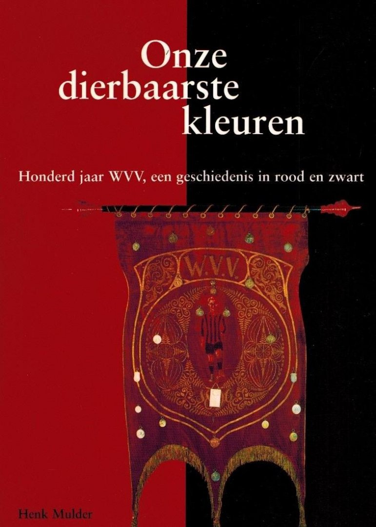 MULDER, HENK - Onze dierbaarste kleuren -Honderd jaar WVV, een geschiedenis in rood en zwart