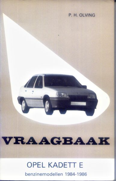 Olving, P.H. - Vraagbaak Opel Kadett E. Voor de typen: 1.2 S, 1.3 N, 1.3 S en 1.6 S 1984-1986. Met alle afstelgegevens