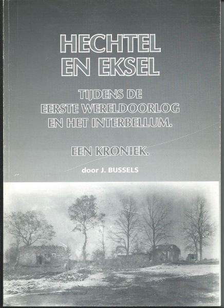 Bussels, J - Hechtel en Eksel tijdes de Eerste Wereldoorlog en het interbellum. Een kroniek.