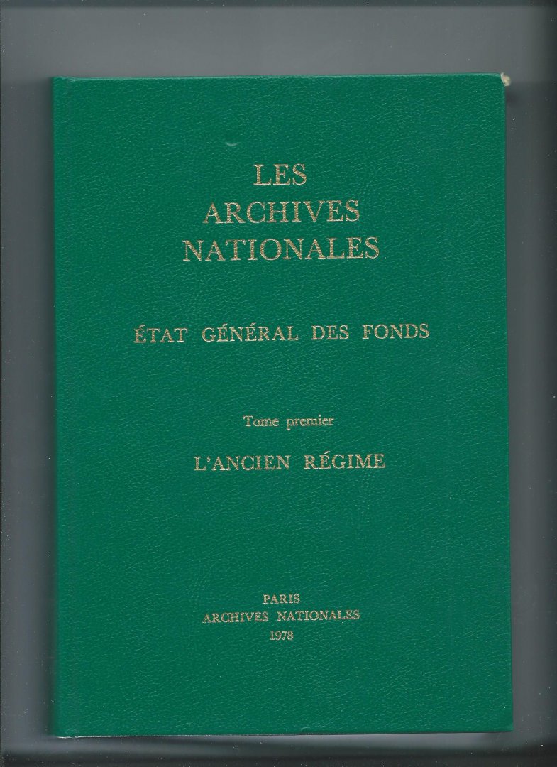Favier, Jean (direction) - Les Archives Nationales. État général des fonds. Tome premier: L'Ancien Régime.