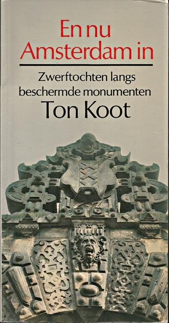 Koot, Ton - En nu Amsterdam in. Zwerftochten langs beschermde monumenten