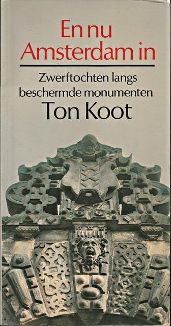 Koot, Ton - En nu Amsterdam in. Zwerftochten langs beschermde monumenten