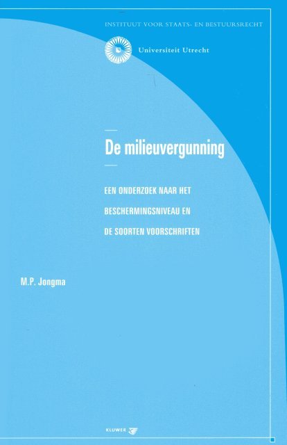Jongma, M.P. - De milieuvergunning : een onderzoek naar het beschermingsniveau en de soorten voorschriften.