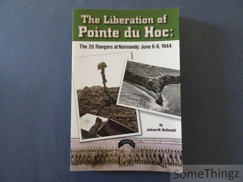 Joanna M. McDonald. - The Liberation of Pointe Du Hoc: The 2nd Rangers at Normandy, June 6-8, 1944.
