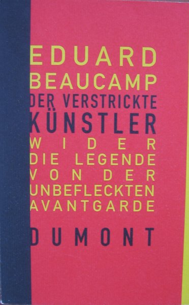Beaucamp, Eduard - Der verstrickte Künstler wider die Legende von der unbefleckten Avantgarde
