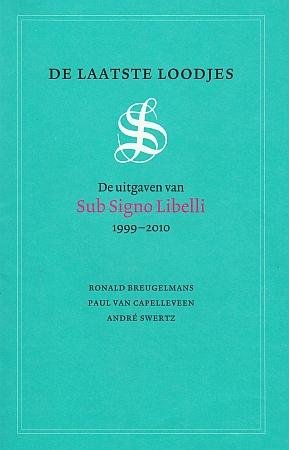 (SUB SIGNO LIBELLI). Ronald BREUGELMANS, Paul van CAPELLEVEEN en André SWERTZ - De laatste loodjes. De uitgaven van Sub Signo Libelli 1999-2010.