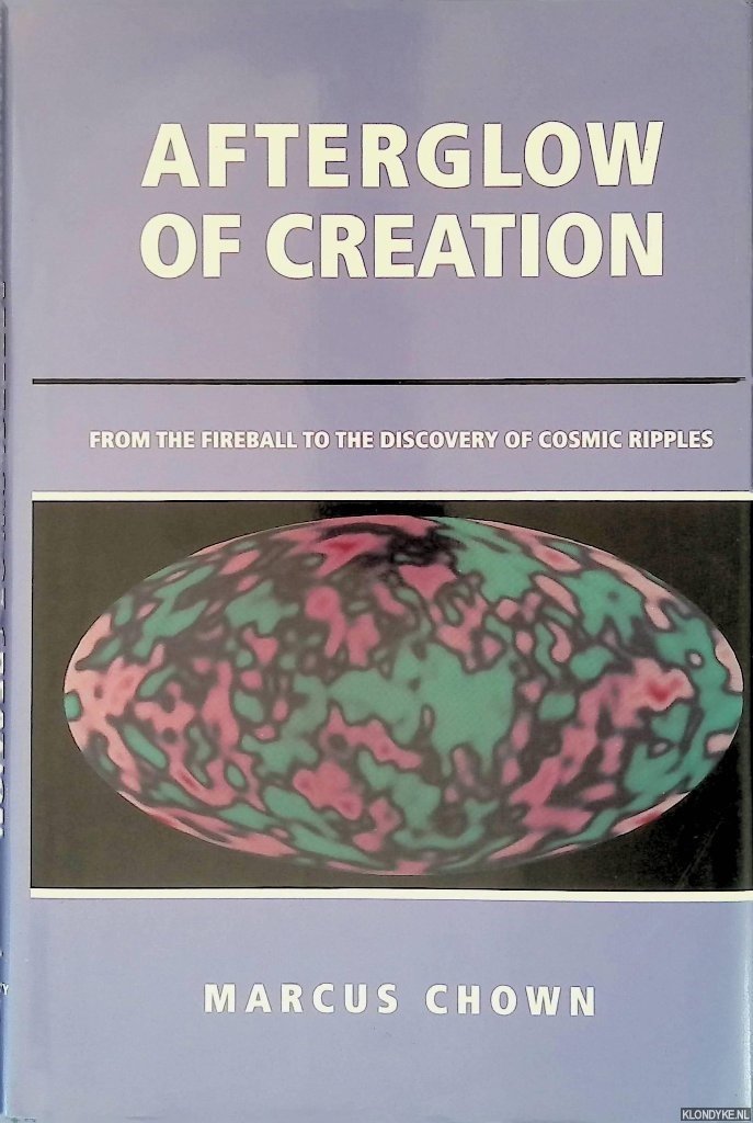 Chown, Marcus - Afterglow of Creation: From the Fireball to the Discovery of Cosmic Ripples