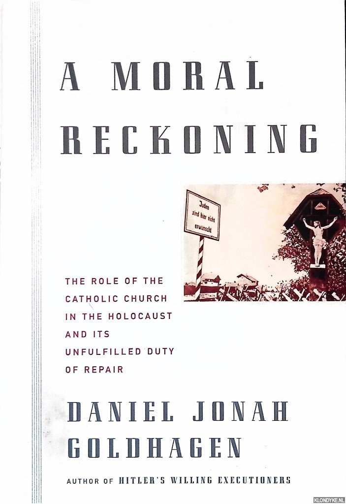 Goldhagen, Daniel Jonah - A Moral Reckoning: The Role of the Catholic Church in the Holocaust and Its Unfulfilled Duty of Repair