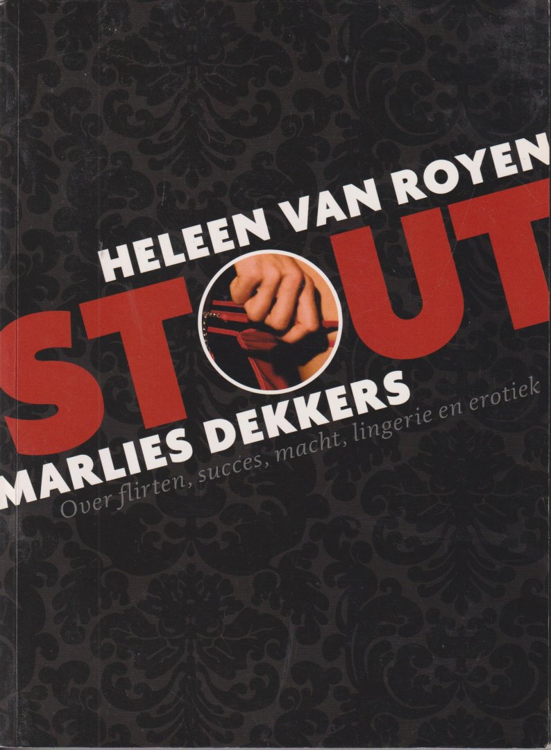 Royen (Helena Margaretha (Heleen) van Royen-Kroon (Amsterdam, 9 maart 1965) en Marlies Dekkers (Oosterhout, 29 November 1965), Heleen van - Stout - over flirten, succes, macht, lingerie en erotiek