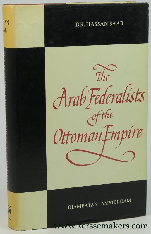 Saab, Hassan. - The Arab Federalists of the Ottoman Empire.