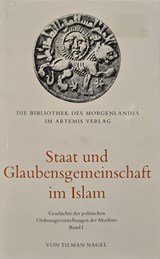 Staat und Glaubensgemeinschaft im Islam: Geschichte der politischen Ordnungsvorstellungen der Muslime (Die Bibliothek des Morgenlandes) - Band I:  Von den Anfängen bis ins 13. Jahrhundert