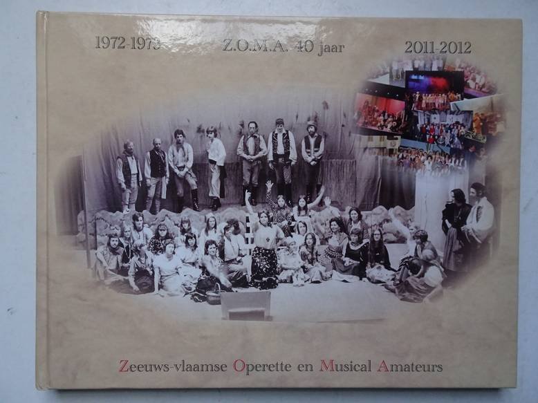 Lijser, Peter de (sam.). - Z.O.M.A. (Zeeuws-vlaamse Operette en Musical Amateurs) 40 jaar, 1972/1973-2011/2012.